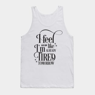 I feel like I'm already tired tomorrow Tank Top